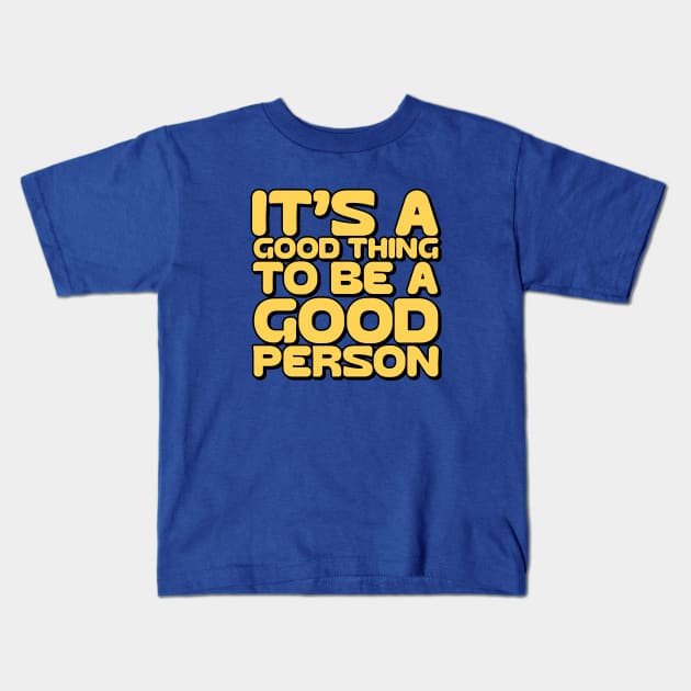 It's a good thing to be a good person Kids T-Shirt by  TigerInSpace